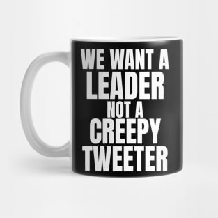 We Want a Leader not a Creepy Tweeter Mug